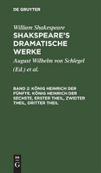 Konig Heinrich der Funfte. Konig Heinrich der Sechste, Erster Theil, Zweiter Theil, Dritter Theil