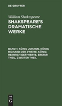 Konig Johann. Konig Richard der Zweite. Konig Heinrich der Vierte, Erster Theil, Zweiter Theil