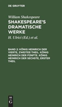 Konig Heinrich Der Vierte, Zweiter Theil. Konig Heinrich Der Funfte. Konig Heinrich Der Sechste, Erster Theil
