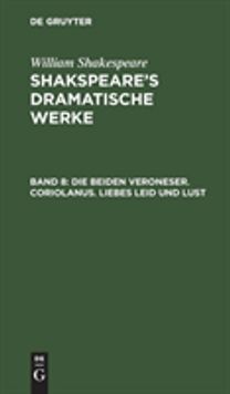 beiden Veroneser. Coriolanus. Liebes Leid und Lust