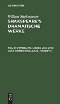 Cymbeline. Liebes Leid und Lust. Romeo und julis. Macbeth