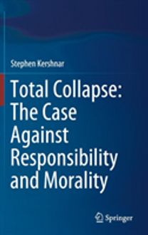 Total Collapse: the Case Against Responsibility and Morality