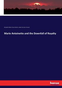 Marie Antoinette and the Downfall of Royalty Marie Antoinette and the Downfall of Royalty