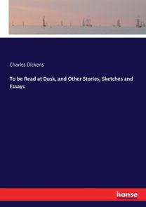 To be Read at Dusk, and Other Stories, Sketches and Essays