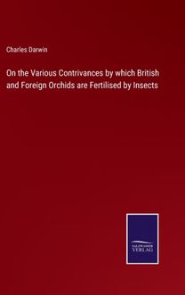 On the Various Contrivances by Which British and Foreign Orchids are Fertilised by Insects