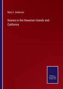 Scenes in the Hawaiian Islands and California Scenes in the Hawaiian Islands and California