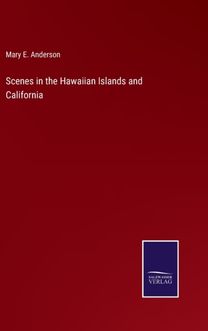Scenes in the Hawaiian Islands and California Scenes in the Hawaiian Islands and California