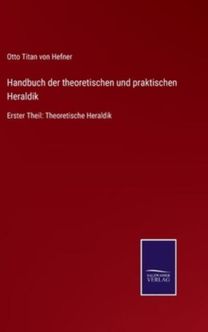 Handbuch Der Theoretischen Und Praktischen Heraldik