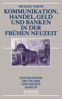 Kommunikation, Handel, Geld und Banken in der Fruhen Neuzeit Kommunikation, Handel, Geld und Banken in der Fruhen Neuzeit