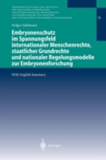 Embryonenschutz Im Spannungsfeld Internationaler Menschenrechte, Staatlicher Grundrechte Und Nationaler Regelungsmodelle Zur Embryonenforschung