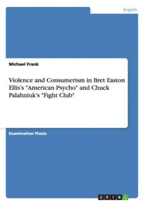 Violence and Consumerism in Bret Easton Ellis's American Psycho and Chuck Palahniuk's Fight Club