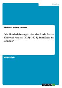 Die Pionierleistungen Der Musikerin Maria Theresia Paradis (1759-1824). Blindheit Als Chance?