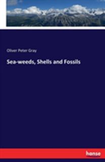 Sea-Weeds, Shells and Fossils