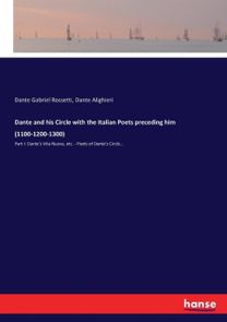 Dante and His Circle with the Italian Poets Preceding Him (1100-1200-1300)