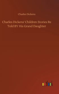 Charles Dickens' Children Stories Re Told by His Grand Daughter