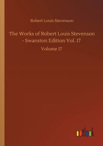 Works of Robert Louis Stevenson - Swanston Edition Vol. 17 Works of Robert Louis Stevenson - Swanston Edition Vol. 17