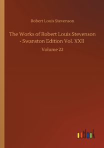 Works of Robert Louis Stevenson - Swanston Edition Vol. Xxii Works of Robert Louis Stevenson - Swanston Edition Vol. Xxii