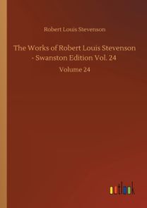 Works of Robert Louis Stevenson - Swanston Edition Vol. 24 Works of Robert Louis Stevenson - Swanston Edition Vol. 24