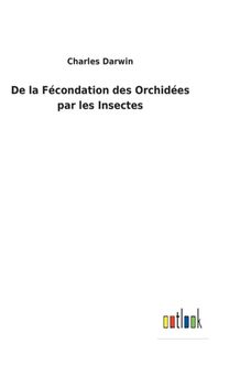 De La Fecondation Des Orchidees Par Les Insectes
