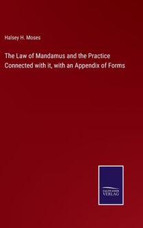 Law of Mandamus and the Practice Connected with It, with an Appendix of Forms