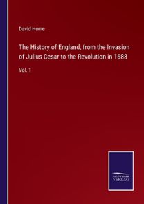 History of England, from the Invasion of Julius Cesar to the Revolution in 1688 History of England, from the Invasion of Julius Cesar to the Revolution in 1688