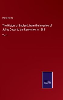 History of England, from the Invasion of Julius Cesar to the Revolution in 1688 History of England, from the Invasion of Julius Cesar to the Revolution in 1688