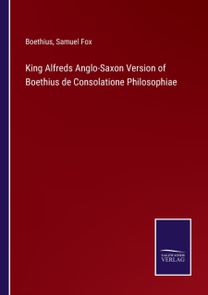 King Alfreds Anglo-Saxon Version of Boethius De Consolatione Philosophiae