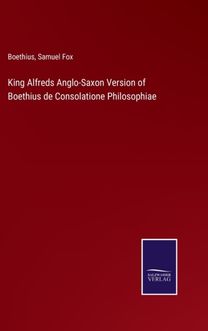 King Alfreds Anglo-Saxon Version of Boethius De Consolatione Philosophiae