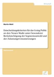Entscheidungskriterien Fur Das Going Public an Den Neuen Markt Unter Besonderer Berucksichtigung Der Segmentauswahl Und Der Zulassungsvoraussetzungen