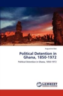 Political Detention in Ghana, 1850-1972 Political Detention in Ghana, 1850-1972