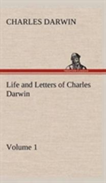 Life and Letters of Charles Darwin - Volume 1