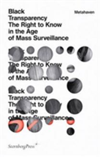 Metahaven - Black Transparency. the Right to Know in the Age of Mass Surveillance