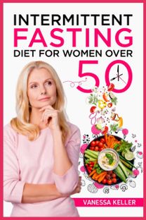 Intermittent Fasting Diet for Women over 50 Intermittent Fasting Diet for Women over 50
