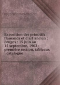 Exposition Des Primitifs Flamands Et D'art Ancien Bruges Premiere Section: Tableaux Satalogue