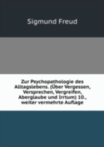 Zur Psychopathologie Des Alltagslebens Zur Psychopathologie Des Alltagslebens