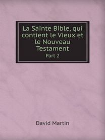 La Sainte Bible, Qui Contient Le Vieux Et Le Nouveau Testament