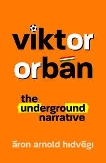 Viktor Orbán - the Underground Narrative Viktor Orbán - the Underground Narrative