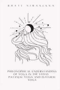 Philosophical Understanding of Yoga in the Vedas Patanjal Yoga and Integral Yoga