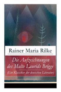 Aufzeichnungen Des Malte Laurids Brigge (Ein Klassiker Der Deutschen Literatur)