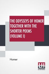 Odysseys of Homer Together with the Shorter Poems (Volume I)