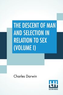 Descent of Man and Selection in Relation to Sex (Volume I)
