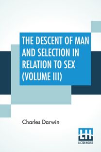 Descent of Man and Selection in Relation to Sex (Volume Iii)