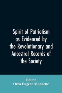 Spirit of Patriotism as Evidenced by the Revolutionary and Ancestral Records of the Society, Sons of the Revolution of the State of California
