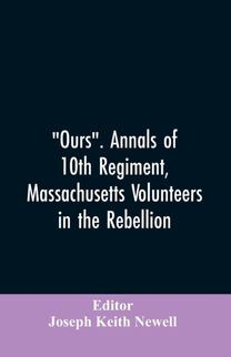 Ours. Annals of 10th Regiment, Massachusetts Volunteers in the Rebellion