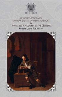 Virginibus Puerisque, Familiar Studies of Men and Books & Travels with a Donkey in the Cevennes Virginibus Puerisque, Familiar Studies of Men and Books & Travels with a Donkey in the Cevennes
