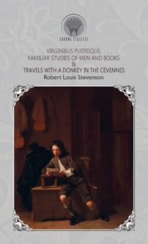 Virginibus Puerisque, Familiar Studies of Men and Books & Travels with a Donkey in the Cevennes Virginibus Puerisque, Familiar Studies of Men and Books & Travels with a Donkey in the Cevennes