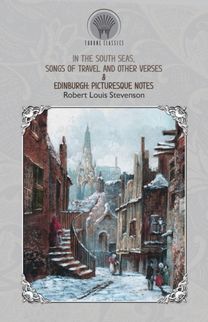 In the South Seas, Songs of Travel and Other Verses & Edinburgh In the South Seas, Songs of Travel and Other Verses & Edinburgh