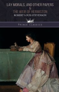 Lay Morals, and Other Papers & the Weir of Hermiston