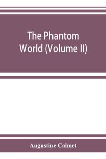 Phantom World, or, the Philosophy of Spirits, Apparitions (Volume Ii)