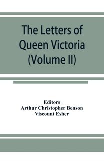 Letters of Queen Victoria, a Selection from Her Majesty's Correspondence Between the Years 1837 and 1861 (Volume Ii) 1844-1853 Letters of Queen Victoria, a Selection from Her Majesty's Correspondence Between the Years 1837 and 1861 (Volume Ii) 1844-1853